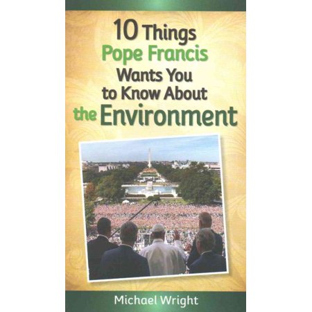 10 Thing Pope Francis Wants You to Know About the Environment Softcover Book by Michael Wright