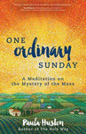 One Ordinary Sunday Meditations on Mystery of the Mass Book by Paula Huston